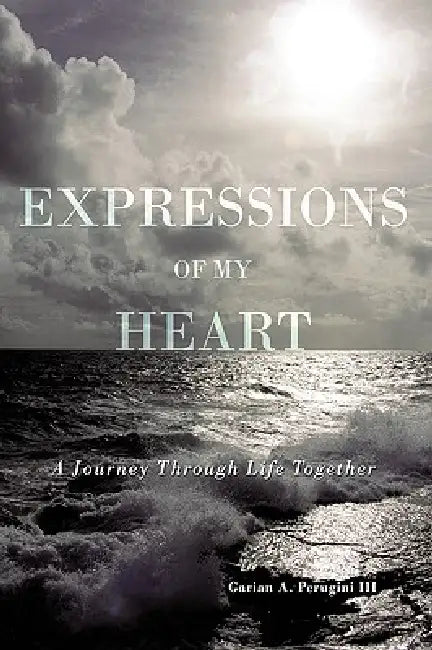 Expressions of My Heart: A Journey Through Life Together by III Perugini Garian A.