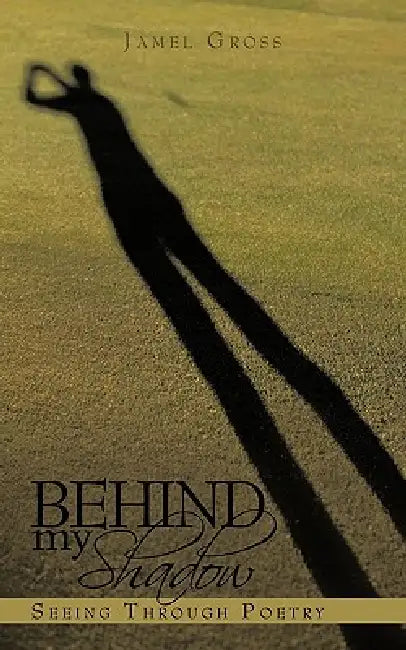 Behind my Shadow: Seeing Through Poetry by Jamel Gross