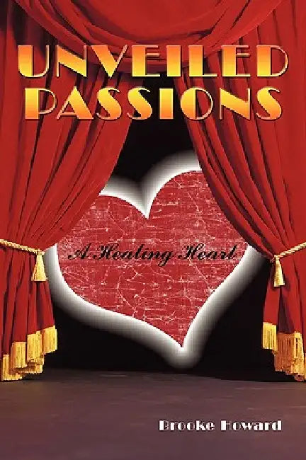 Unveiled Passions: A Healing Heart by Brooke Howard