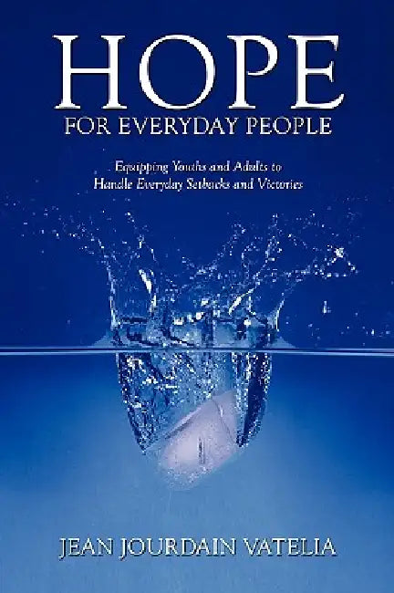 Hope for Everyday People: Equipping Youths and Adults to Handle Everyday Setbacks and Victories by Jean Jourdain Vatelia