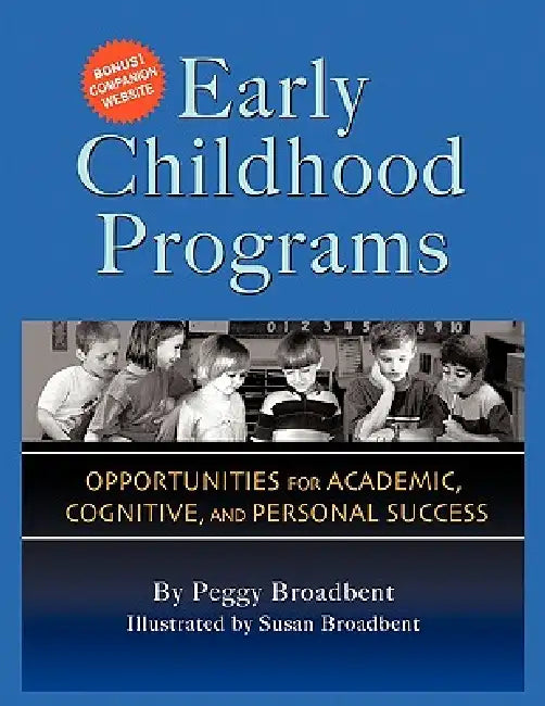 Early Childhood Programs: Opportunities for Academic, Cognitive and Personal Success by Peggy Broadbent