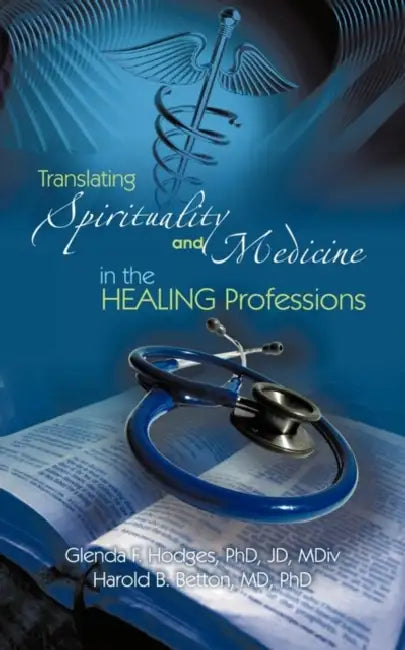 Translating Spirituality and Medicine in the Healing Professions: A Physician-Clergy Handbook by Glenda F. Hodges Jd MDIV, Harold B. Betton