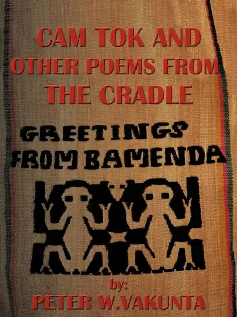 CAM Tok and Other Poems from the Cradle by Peter W. Vakunta