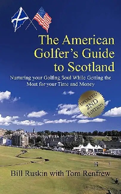 The American Golfer's Guide to Scotland: Nurturing your Golfing Soul While Getting the Most for your Time and Money by Bill Ruskin, Tom Renfrew