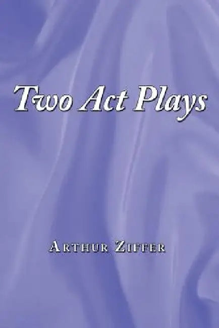 Two Act Plays by Arthur Ziffer