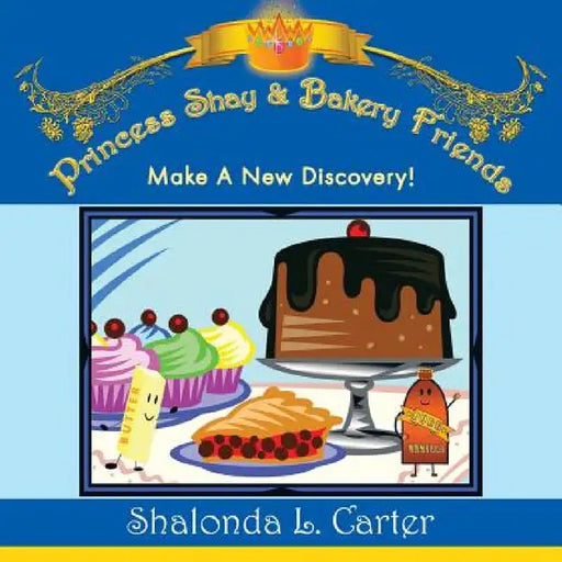 Princess Shay & Bakery Friends: Make a New Discovery! by Shalonda L. Carter