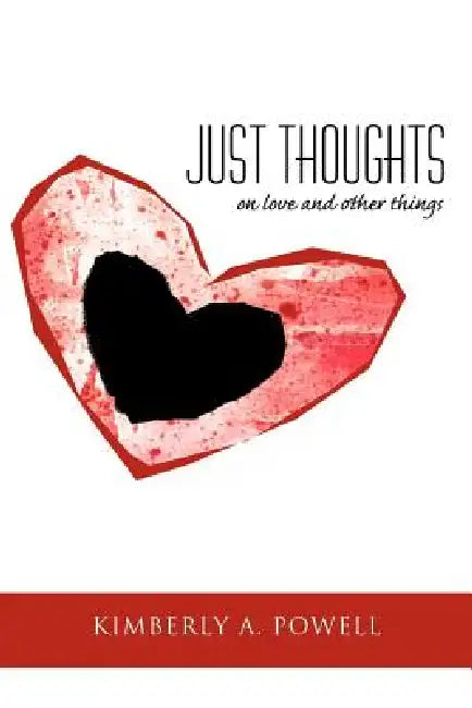 Just Thoughts: on love and other things by Kimberly A. Powell