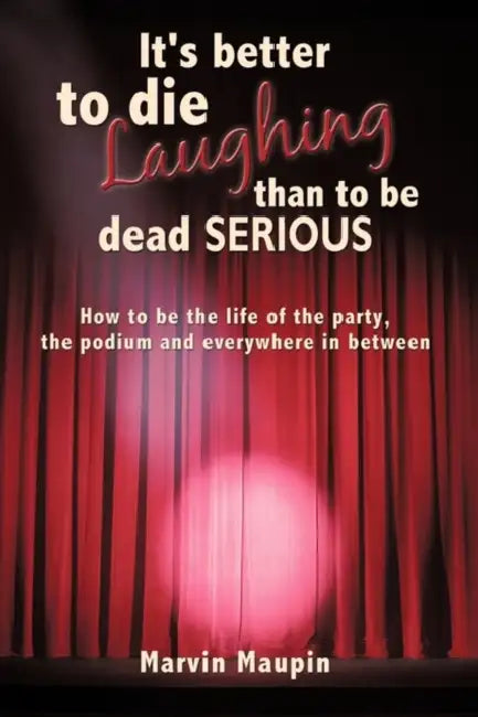 It's better to die laughing than to be dead serious: How to be the life of the party, the podium and everywhere in between by Marvin Maupin