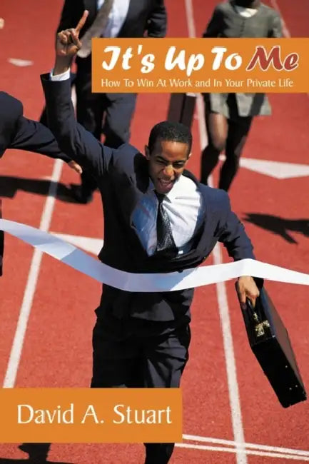 It's Up To Me: How To Win At Work and In Your Private Life by David A. Stuart