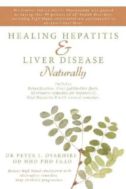 Healing Hepatitis & Liver Disease Naturally: Detoxification. Liver Gallbladder Flush. Alternative Remedies for Hepatitis C. Heal Hepatitis B with Natu by Peter Oyakhire