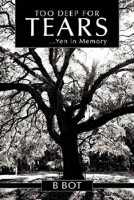 Too Deep for Tears: ...Yen in Memory by B. Bot