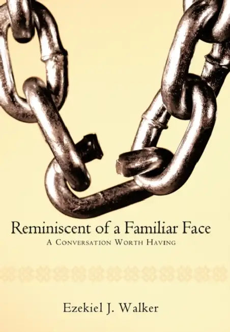 Reminiscent of a Familiar Face: A Conversation Worth Having by Ezekiel J. Walker