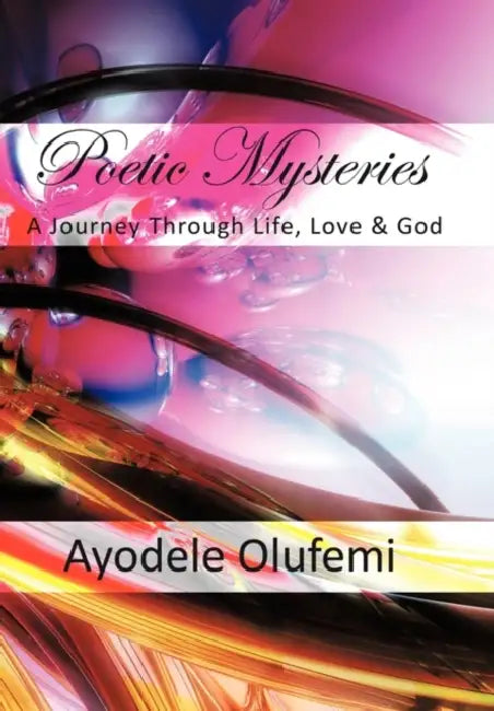 Poetic Mysteries: A Journey Through Life, Love, & God by Ayodele Olufemi