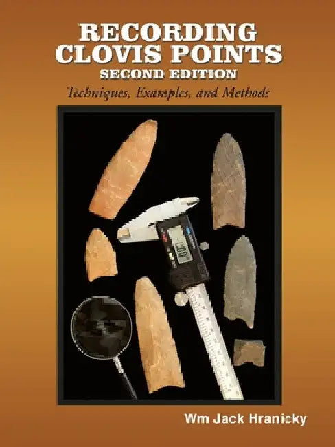Recording Clovis Points- Second Edition: Techniques, Examples, and Methodologies by Wm Jack Hranicky