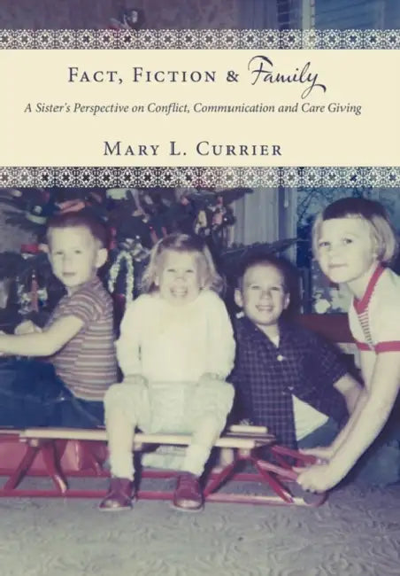 Fact, Fiction & Family: A Sister's Perspective on Conflict, Communication and Care Giving by Mary L. Currier