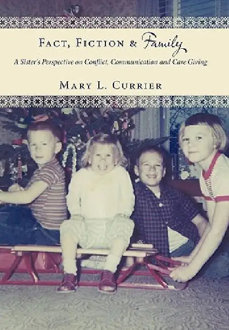 Fact, Fiction & Family: A Sister's Perspective on Conflict, Communication and Care Giving by Mary L. Currier