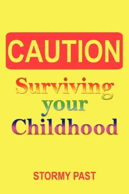 Caution: Surviving Your Childhood by Past Stormy Past