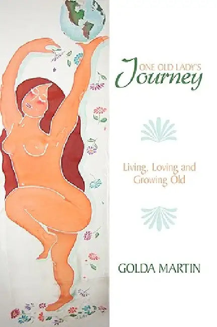 One Old Lady's Journey: Living, Loving and Growing Old by Golda Martin