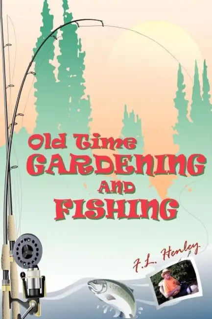 Old Time Gardening and Fishing by F. L. Henley
