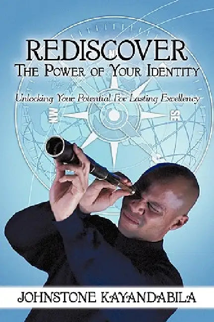 Rediscover the Power of Your Identity: Unlocking Your Potential for Lasting Excellency by Johnstone Kayandabila
