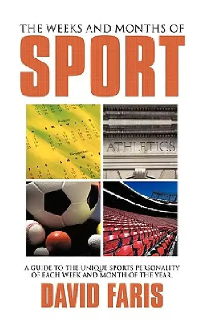 The Weeks and Months of Sport: A guide to the unique sports personality of each week and month of the year. by David Faris