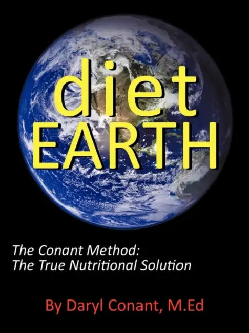 Diet Earth: The Conant Method: The True Nutritional Solution by Daryl Conant M. Ed