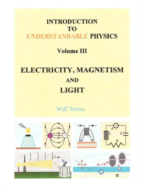 Introduction to Understandable Physics: Volume III - Electricity, Magnetism and Light by Will Winn
