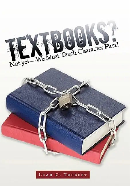 Textbooks? Not yet-We Must Teach Character First! by Leah C. Tolbert