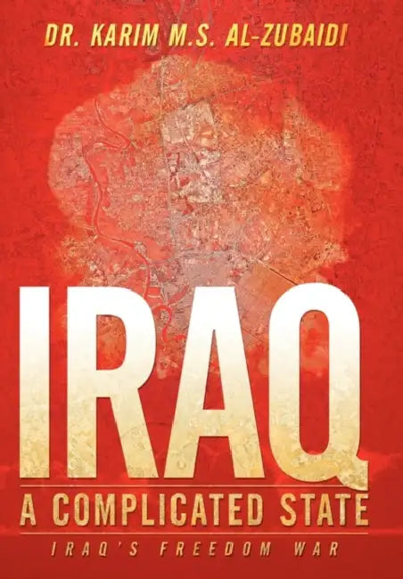Iraq a Complicated State: Iraq's Freedom War by Karim Al-Zubaidi