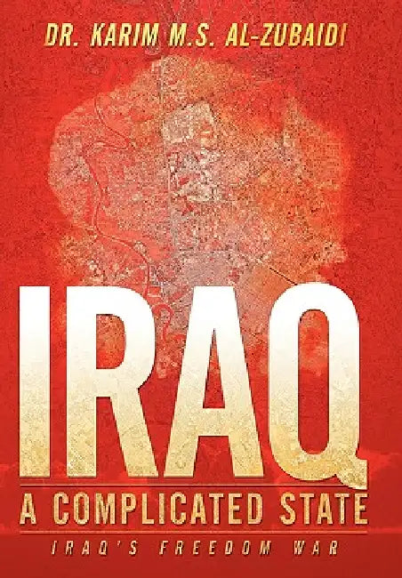Iraq a Complicated State: Iraq's Freedom War by Karim Al-Zubaidi