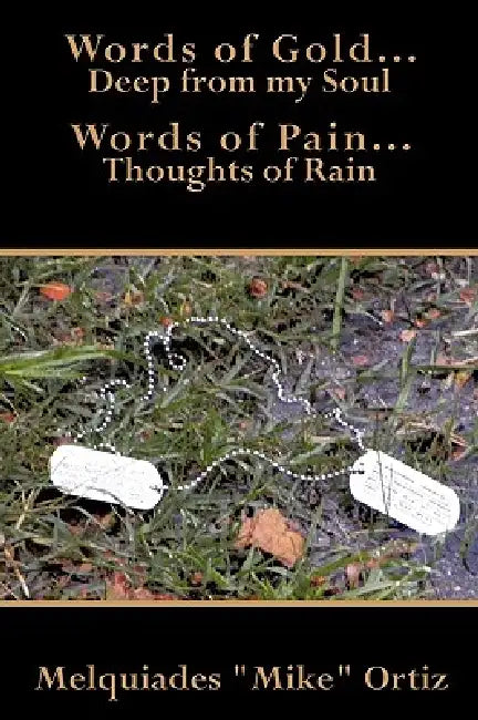 Words of Gold... Deep from My Soul Words of Pain... Thoughts of Rain by Melquiades Mike Ortiz