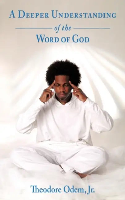 A Deeper Understanding of the Word of God by Jr. Odem Theodore