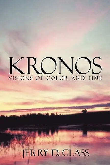KRONOS Visions of Color and Time by Jerry D. Glass