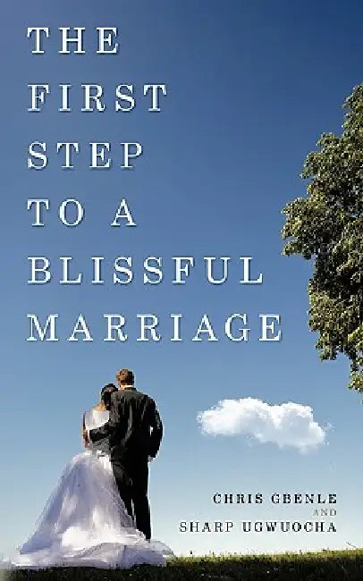 The First Step to a Blissful Marriage by Chris Gbenle, Sharp Ugwuocha