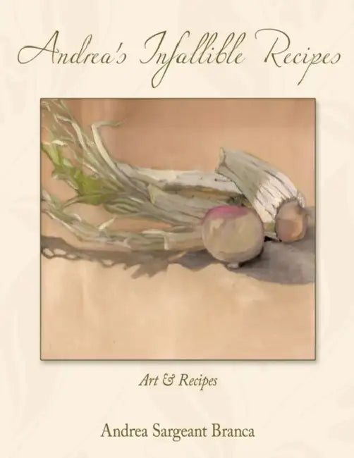 Andrea's Infallible Recipes: Art & Recipes. by Andrea Sargeant Branca