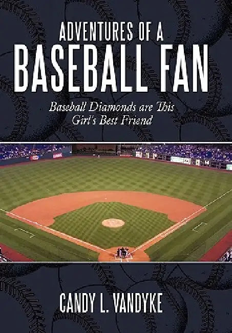 Adventures of a Baseball Fan: Baseball Diamonds Are This Girl's Best Friend by Candy L. Vandyke