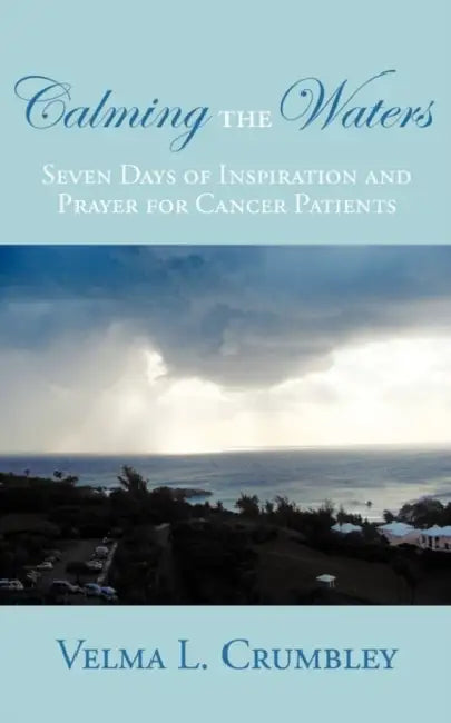 Calming the Waters: Seven Days of Inspiration and Prayer for Cancer Patients by Velma L. Crumbley