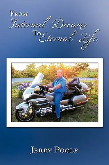 From Internal Dreams to Eternal Life by Jerry Poole