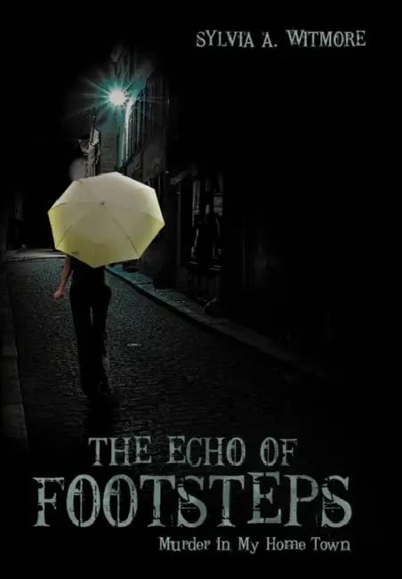 The Echo of Footsteps: Murder In My Home Town by Sylvia a. Witmore