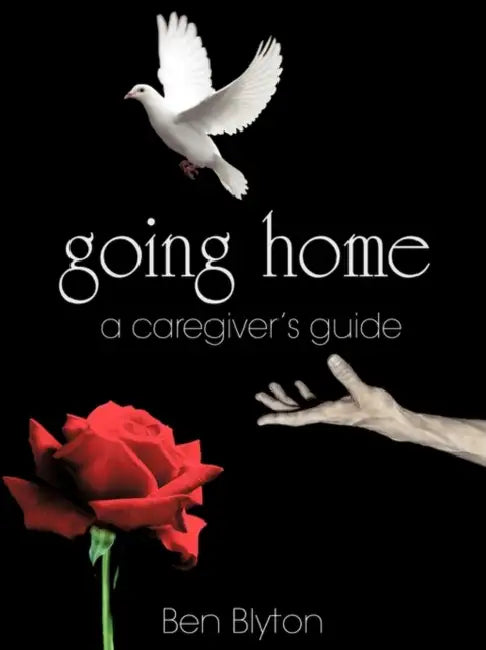 going home: a caregiver's guide by Ben Blyton