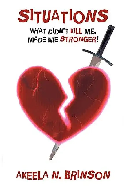 Situations: What Didn't Kill Me, Made Me Stronger! by Akeela N. Brinson