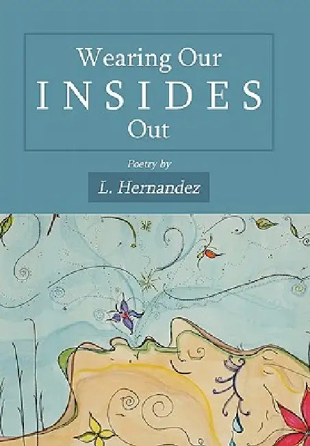 Wearing Our Insides Out by L. Hernandez