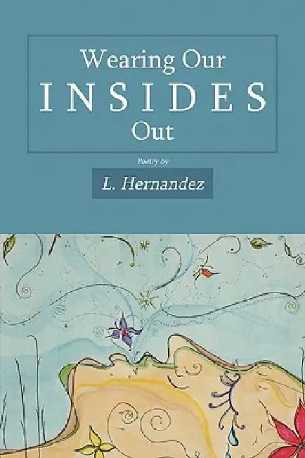 Wearing Our Insides Out by L. Hernandez