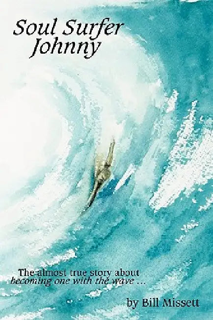 Soul Surfer Johnny: The almost true story of becoming one with the wave by Bill Missett