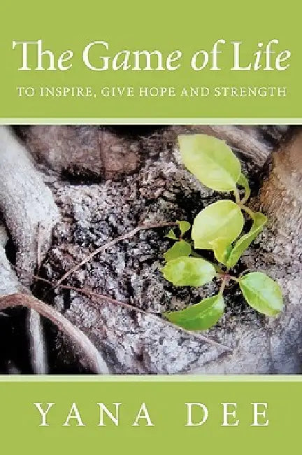 The Game of Life: To inspire, give hope and strength. by Yana Dee