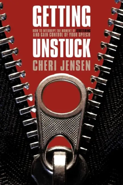 Getting Unstuck: Interrupt The Moment Of Stuttering And Gain Control Of Your Speech by Cheri Jensen