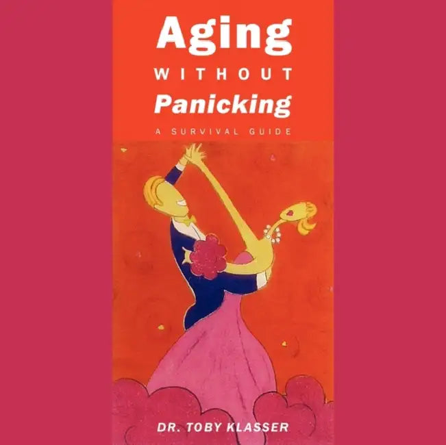Aging Without Panicking: A Survival Guide by Toby Klasser