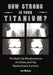 How Strong Is Your Titanium: The Real Life Misadventures of a Knee and Hip Replacement Survivor by Joey McQuaig