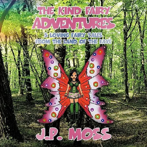 The Kind Fairy Adventures: 3 Loving Fairy Tales from the Land of the Faye by J. P. Moss