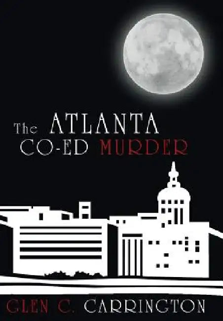 The Atlanta Co-Ed Murder by Glen C. Carrington